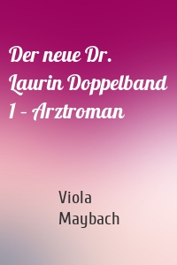 Der neue Dr. Laurin Doppelband 1 – Arztroman