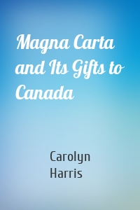 Magna Carta and Its Gifts to Canada