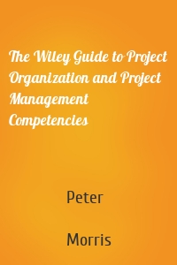 The Wiley Guide to Project Organization and Project Management Competencies