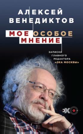 Обложка книги «Мое особое мнение. Записки главного редактора «Эха Москвы»» — Алексей Венедиктов