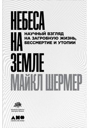 Обложка книги «Небеса на земле. Научный взгляд на загробную жизнь, бессмертие и утопии» — Майкл Шермер