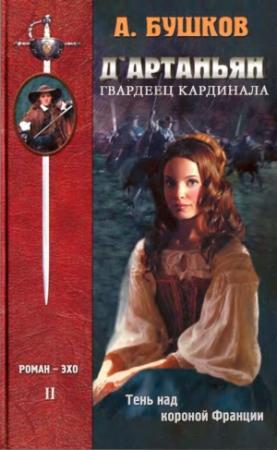 Обложка книги «Д'Артаньян — гвардеец кардинала. Тень над короной Франции» — Александр Бушков