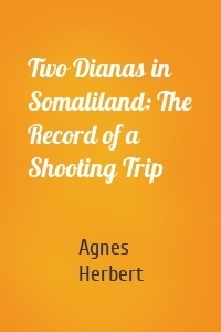 Two Dianas in Somaliland: The Record of a Shooting Trip