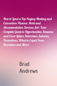 How to Land a Top-Paying Meeting and Convention Planner, Hotel and Accommodation Services Job: Your Complete Guide to Opportunities, Resumes and Cover Letters, Interviews, Salaries, Promotions, What to Expect From Recruiters and More!