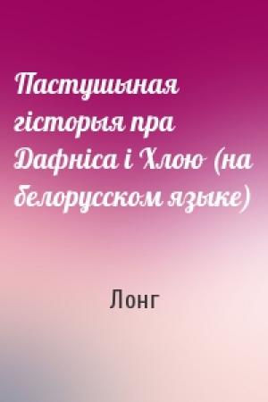 Обложка книги «Пастушыная гiсторыя пра Дафнiса i Хлою (на белорусском языке)» — Лонг