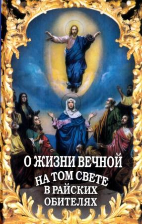 Обложка книги «О жизни вечной на том свете в райских обителях. Чудесные описания святыми угодниками божьими Царства Небесного.» — А. Фомин (Составитель)