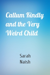 Callum Kindly and the Very Weird Child