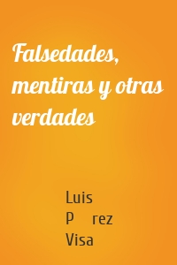 Falsedades, mentiras y otras verdades