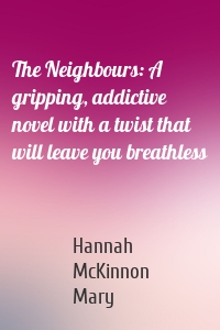 The Neighbours: A gripping, addictive novel with a twist that will leave you breathless