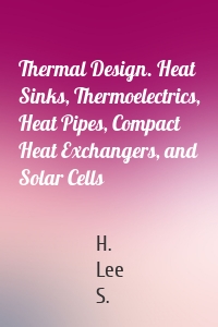 Thermal Design. Heat Sinks, Thermoelectrics, Heat Pipes, Compact Heat Exchangers, and Solar Cells