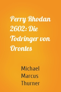 Perry Rhodan 2602: Die Todringer von Orontes