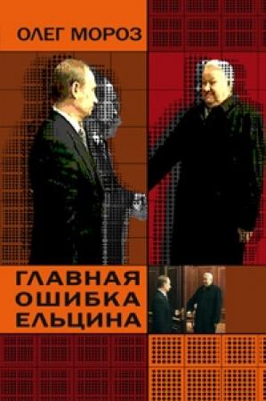 Обложка книги «Главная ошибка Ельцина» — Олег Мороз