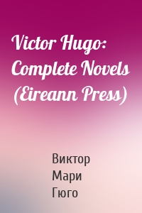 Victor Hugo: Complete Novels (Eireann Press)