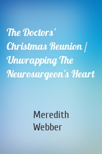 The Doctors' Christmas Reunion / Unwrapping The Neurosurgeon's Heart