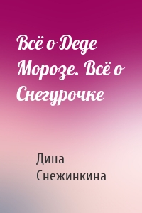 Всё о Деде Морозе. Всё о Снегурочке