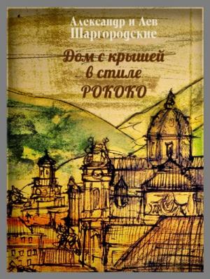 Обложка книги «Дом с крышей в стиле рококо» — Александр и Лев Шаргородские