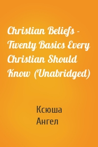 Christian Beliefs - Twenty Basics Every Christian Should Know (Unabridged)