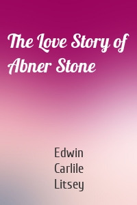 The Love Story of Abner Stone