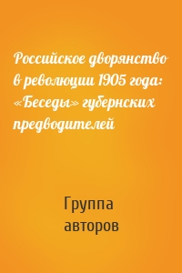 Российское дворянство в революции 1905 года: «Беседы» губернских предводителей