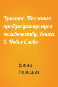 Христос. Послания пробуждающемуся человечеству. Книга 3. Новое Слово