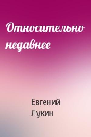Обложка книги «Относительно недавнее» — Евгений Лукин