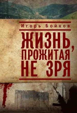 Обложка книги «Жизнь, прожитая не зря» — Игорь Бойков