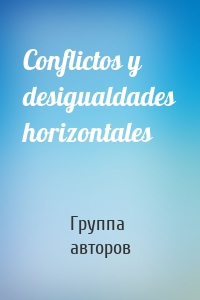 Conflictos y desigualdades horizontales