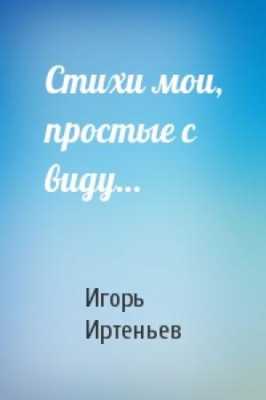 Обложка книги «Стихи мои, простые с виду…» — Игорь Иртеньев