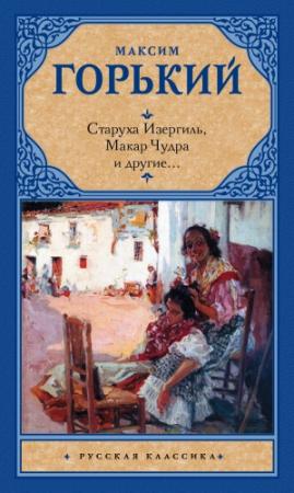 Обложка книги «Старуха Изергиль, Макар Чудра и другие… (сборник)» — Максим Горький