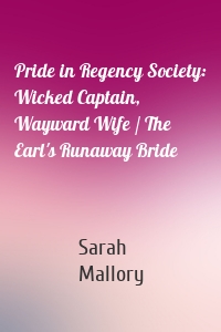 Pride in Regency Society: Wicked Captain, Wayward Wife / The Earl's Runaway Bride