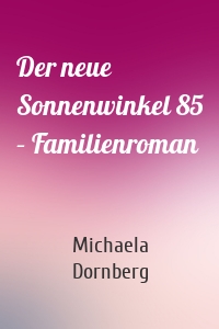 Der neue Sonnenwinkel 85 – Familienroman