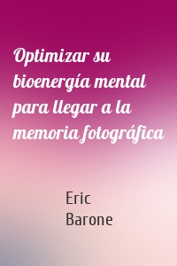 Optimizar su bioenergía mental para llegar a la memoria fotográfica