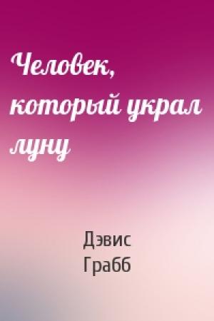 Обложка книги «Человек, который украл луну» — Дэвис Грабб