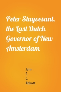 Peter Stuyvesant, the Last Dutch Governor of New Amsterdam