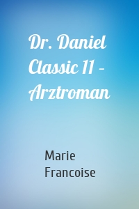 Dr. Daniel Classic 11 – Arztroman