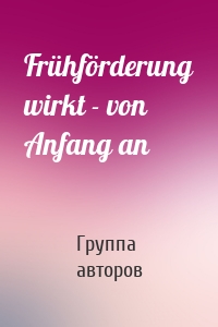 Frühförderung wirkt - von Anfang an