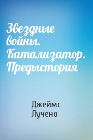 Обложка книги «Звездные войны. Катализатор. Предыстория» — Джеймс Лучено