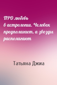 ПРО любовь в астрологии. Человек предполагает, а звезды располагают