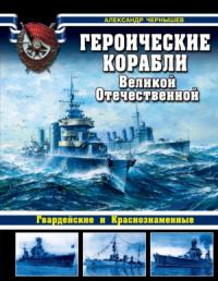 Александр Чернышев - Героические корабли Великой Отечественной
