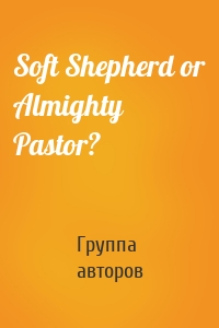 Soft Shepherd or Almighty Pastor?