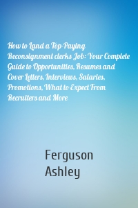 How to Land a Top-Paying Reconsignment clerks Job: Your Complete Guide to Opportunities, Resumes and Cover Letters, Interviews, Salaries, Promotions, What to Expect From Recruiters and More