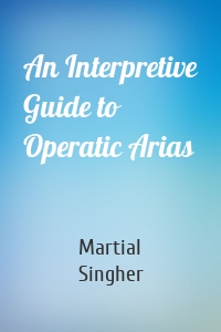 An Interpretive Guide to Operatic Arias