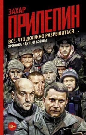 Обложка книги «Всё, что должно разрешиться… Хроника идущей войны» — Захар Прилепин