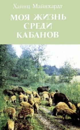 Обложка книги «Моя жизнь среди кабанов» — Хайнц Майнхардт