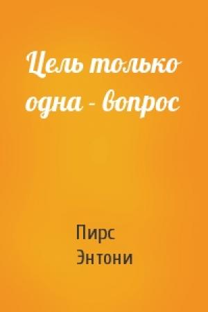 Обложка книги «Цель только одна - вопрос» — Пирс Энтони