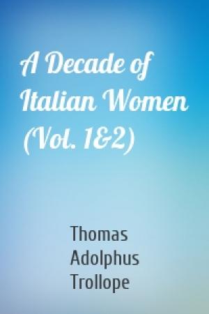 Обложка книги «A Decade of Italian Women (Vol. 1&2)» — Thomas Adolphus Trollope