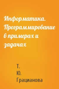 Информатика. Программирование в примерах и задачах