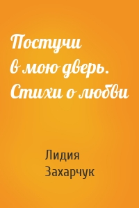 Постучи в мою дверь. Стихи о любви