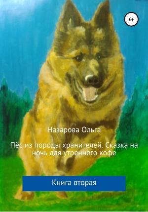 Обложка книги «Пёс из породы хранителей. Сказка на ночь для утреннего кофе. Книга вторая» — Ольга Назарова