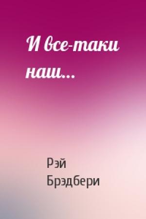 Обложка книги «И все-таки наш…» — Рэй Брэдбери
